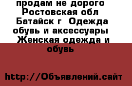 продам не дорого - Ростовская обл., Батайск г. Одежда, обувь и аксессуары » Женская одежда и обувь   